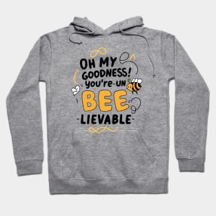 Oh my Goodness Youre Un-bee-lievable Hoodie